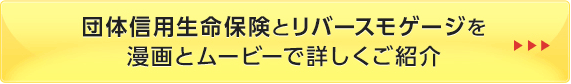 団体信用生命保険とリバースモゲージを漫画とムービーで詳しくご紹介